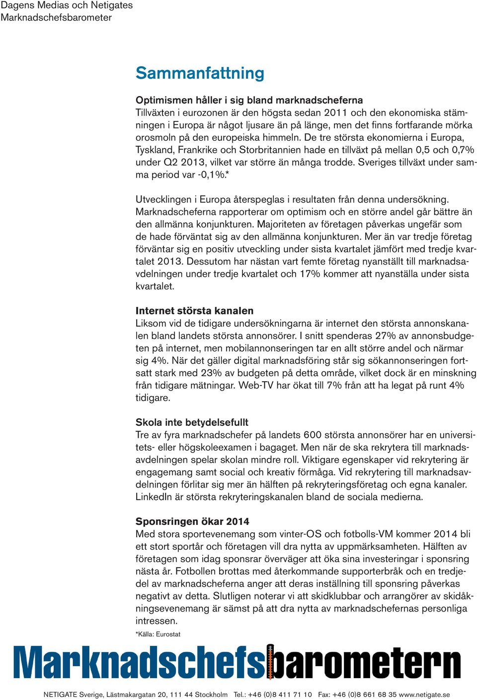 De tre största ekonomierna i Europa, Tyskland, Frankrike och Storbritannien hade en tillväxt på mellan 0,5 och 0,7% under Q2 2013, vilket var större än många trodde.