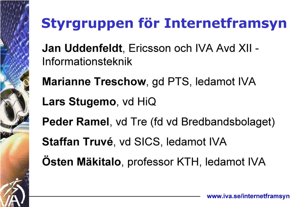 Stugemo, vd HiQ Peder Ramel, vd Tre (fd vd Bredbandsbolaget) Staffan