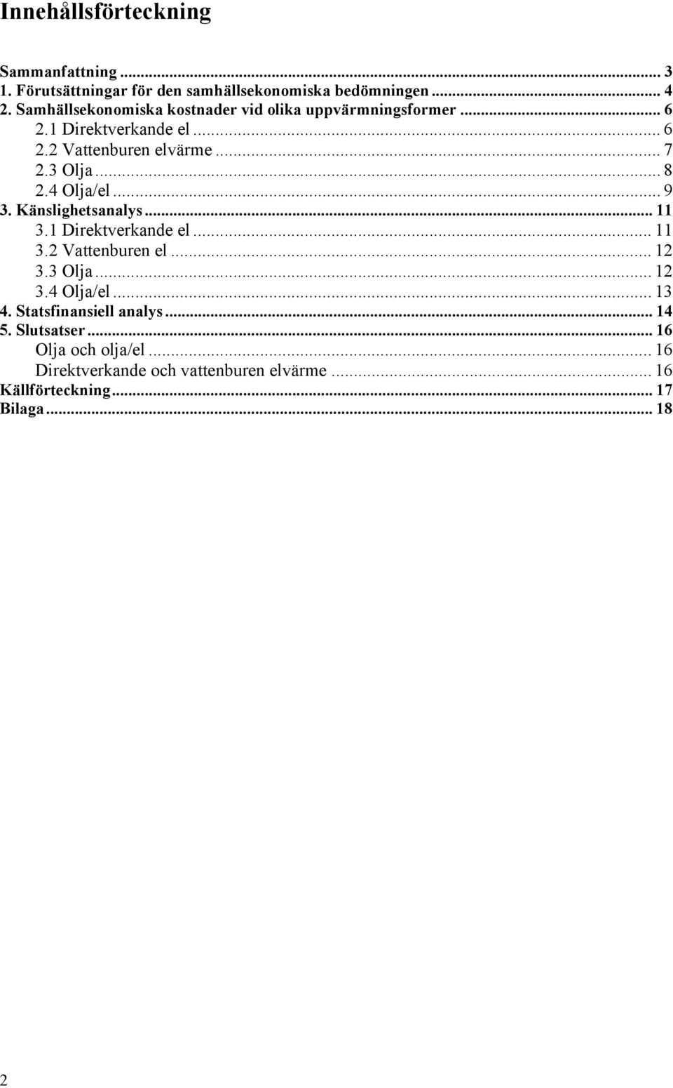 .. 8 2.4 Olja/el... 9 3. Känslighetsanalys... 11 3.1 Direktverkande el... 11 3.2 Vattenburen el... 12 3.3 Olja... 12 3.4 Olja/el... 13 4.