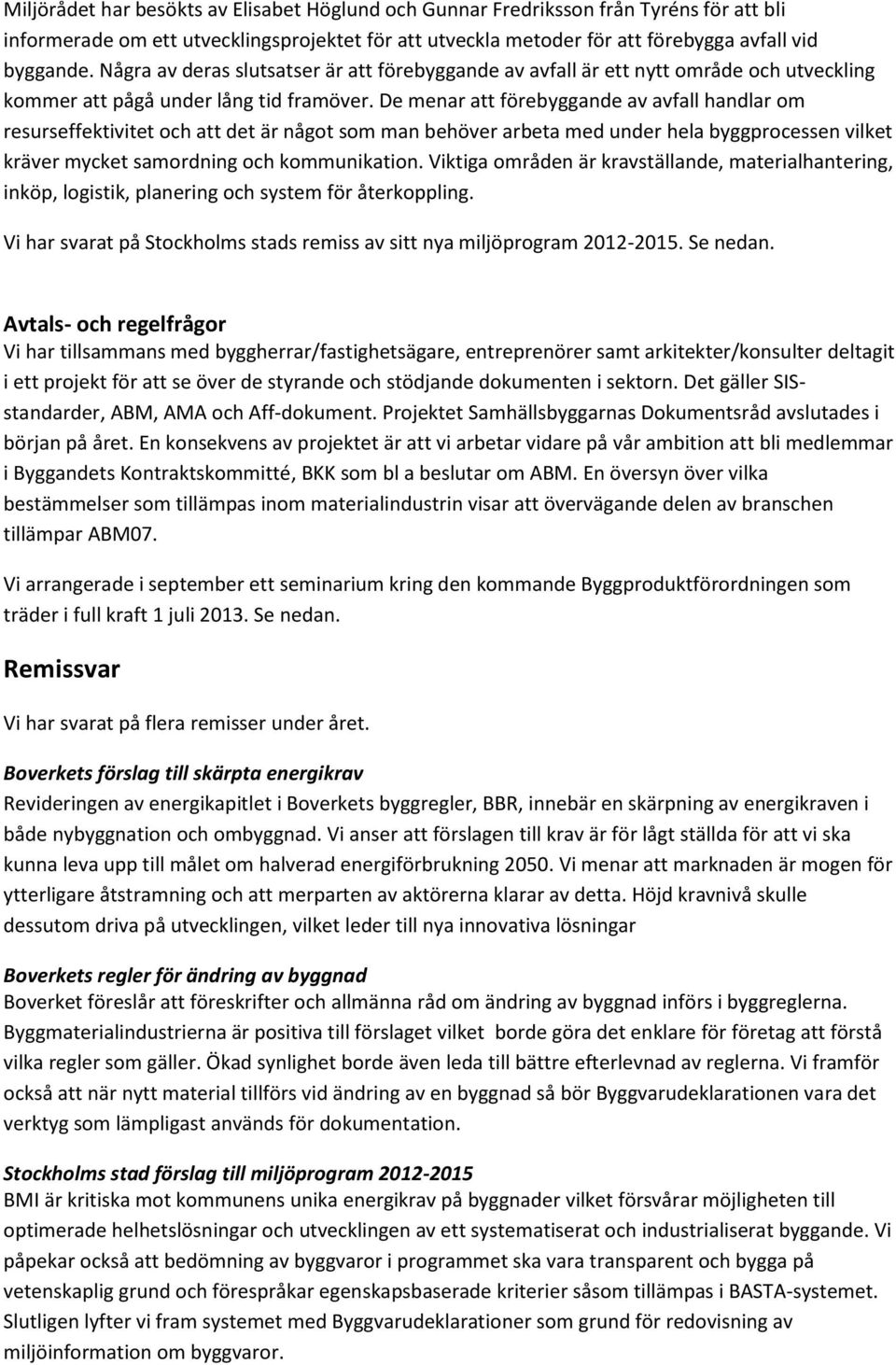 De menar att förebyggande av avfall handlar om resurseffektivitet och att det är något som man behöver arbeta med under hela byggprocessen vilket kräver mycket samordning och kommunikation.