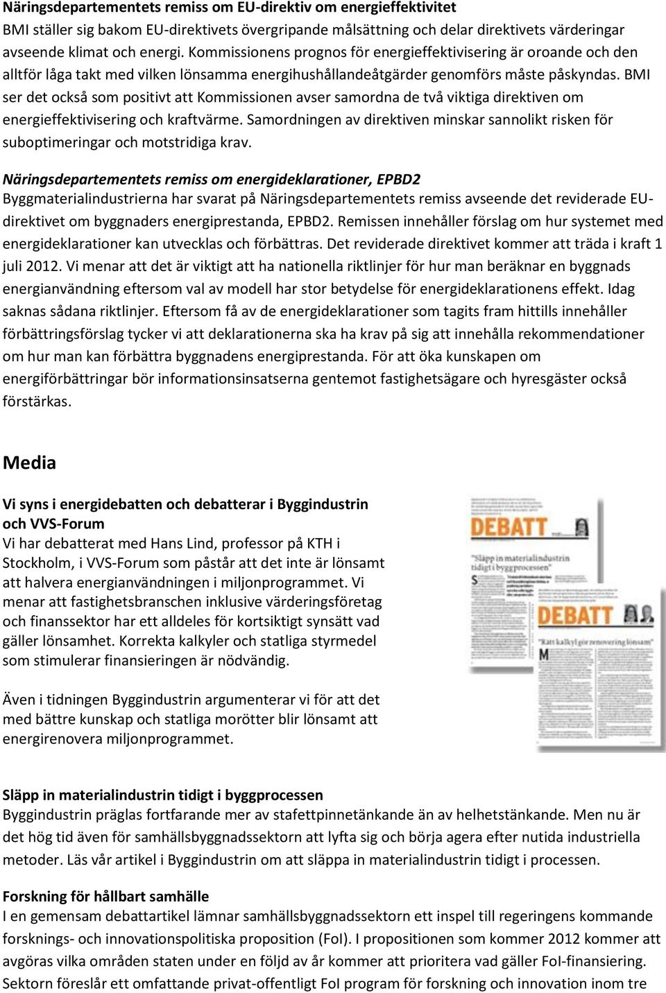 BMI ser det också som positivt att Kommissionen avser samordna de två viktiga direktiven om energieffektivisering och kraftvärme.