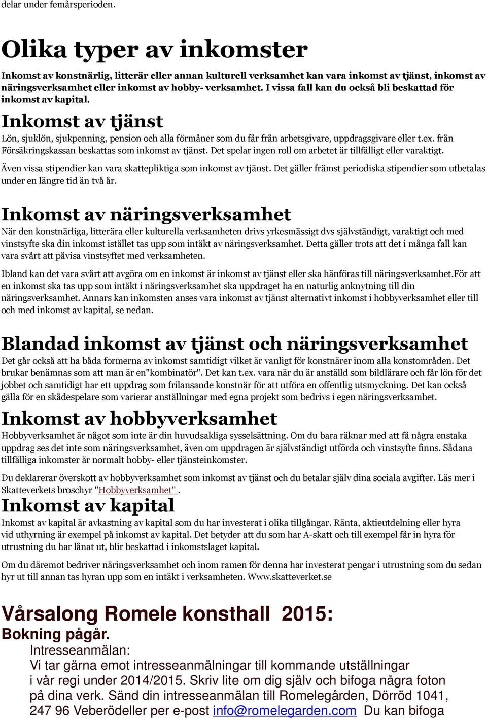 I vissa fall kan du också bli beskattad för inkomst av kapital. Inkomst av tjänst Lön, sjuklön, sjukpenning, pension och alla förmåner som du får från arbetsgivare, uppdragsgivare eller t.ex.