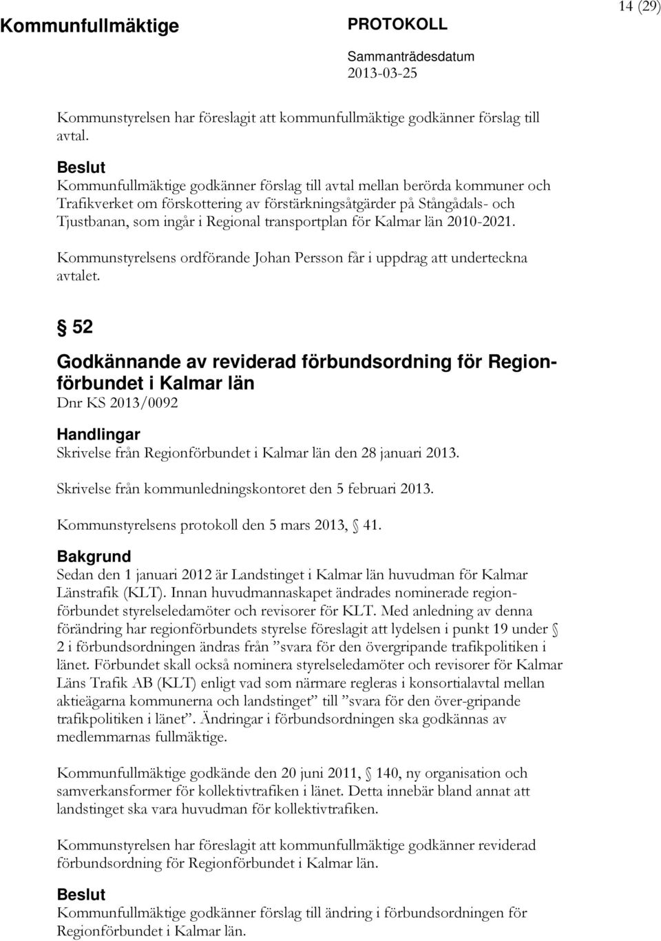 Kalmar län 2010-2021. Kommunstyrelsens ordförande Johan Persson får i uppdrag att underteckna avtalet.