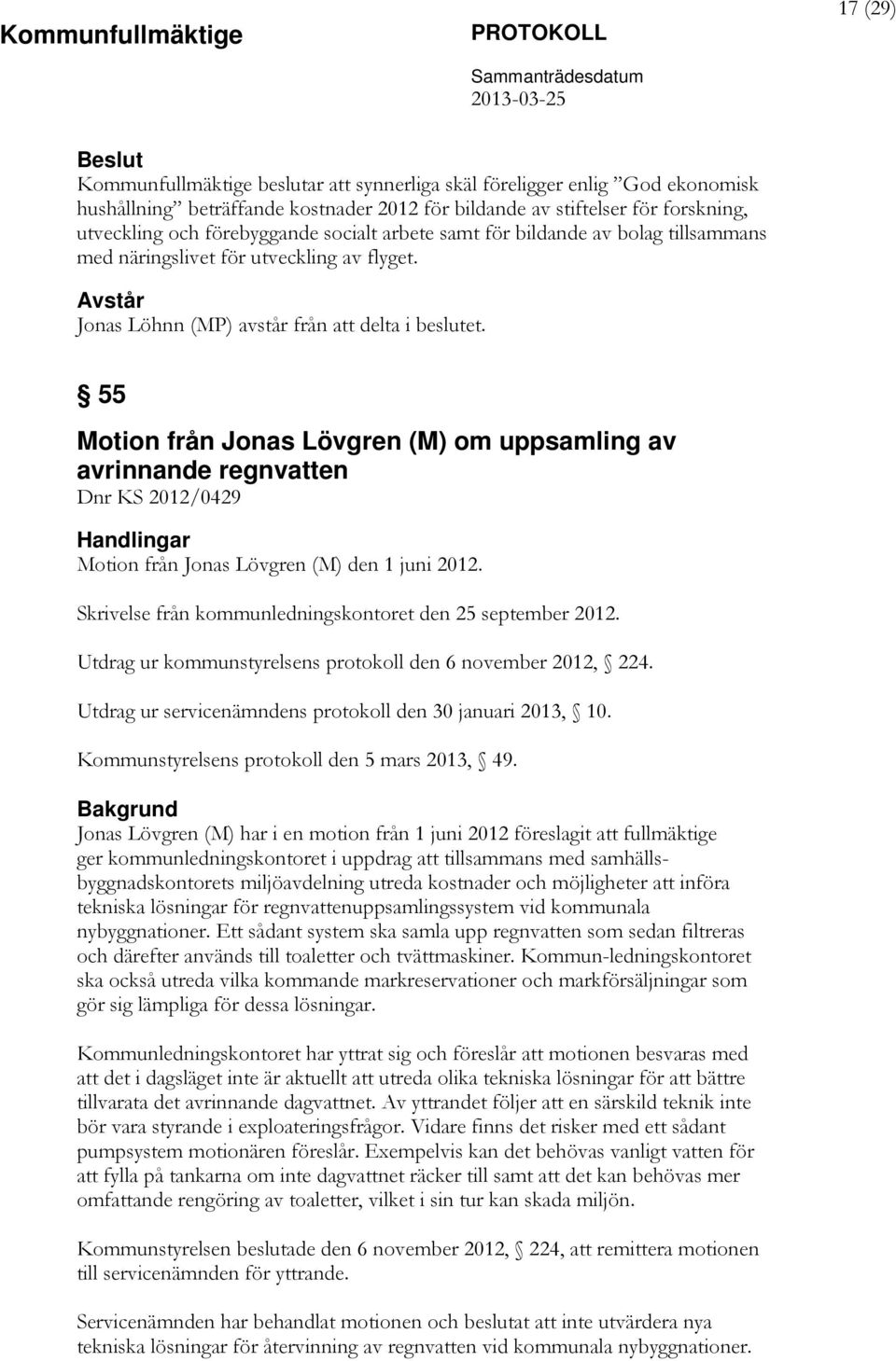 55 Motion från Jonas Lövgren (M) om uppsamling av avrinnande regnvatten Dnr KS 2012/0429 Motion från Jonas Lövgren (M) den 1 juni 2012. Skrivelse från kommunledningskontoret den 25 september 2012.