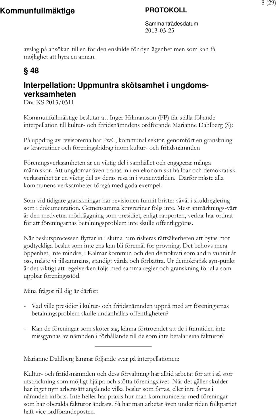 ordförande Marianne Dahlberg (S): På uppdrag av revisorerna har PwC, kommunal sektor, genomfört en granskning av kravrutiner och föreningsbidrag inom kultur- och fritidsnämnden Föreningsverksamheten