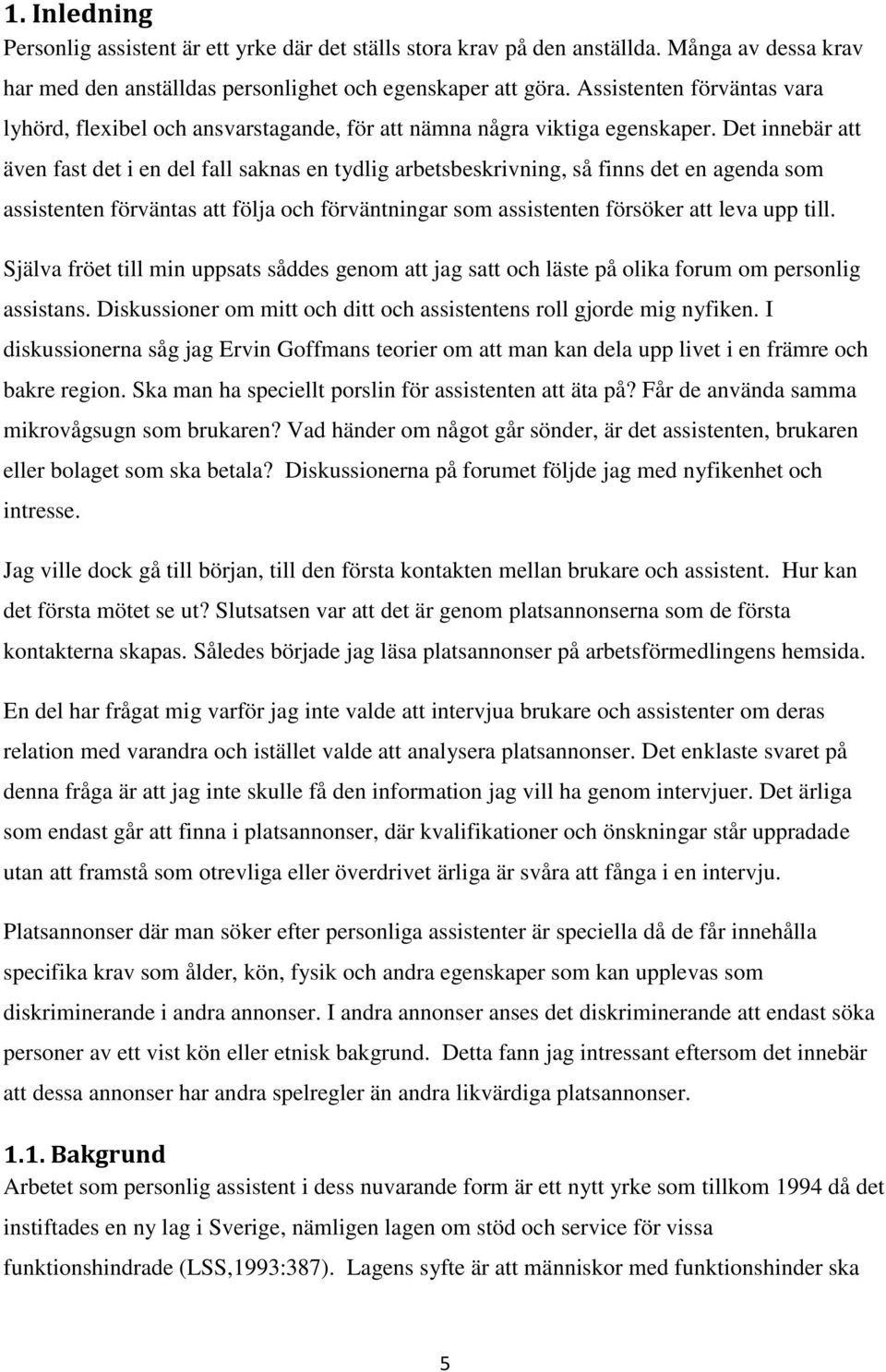 Det innebär att även fast det i en del fall saknas en tydlig arbetsbeskrivning, så finns det en agenda som assistenten förväntas att följa och förväntningar som assistenten försöker att leva upp till.