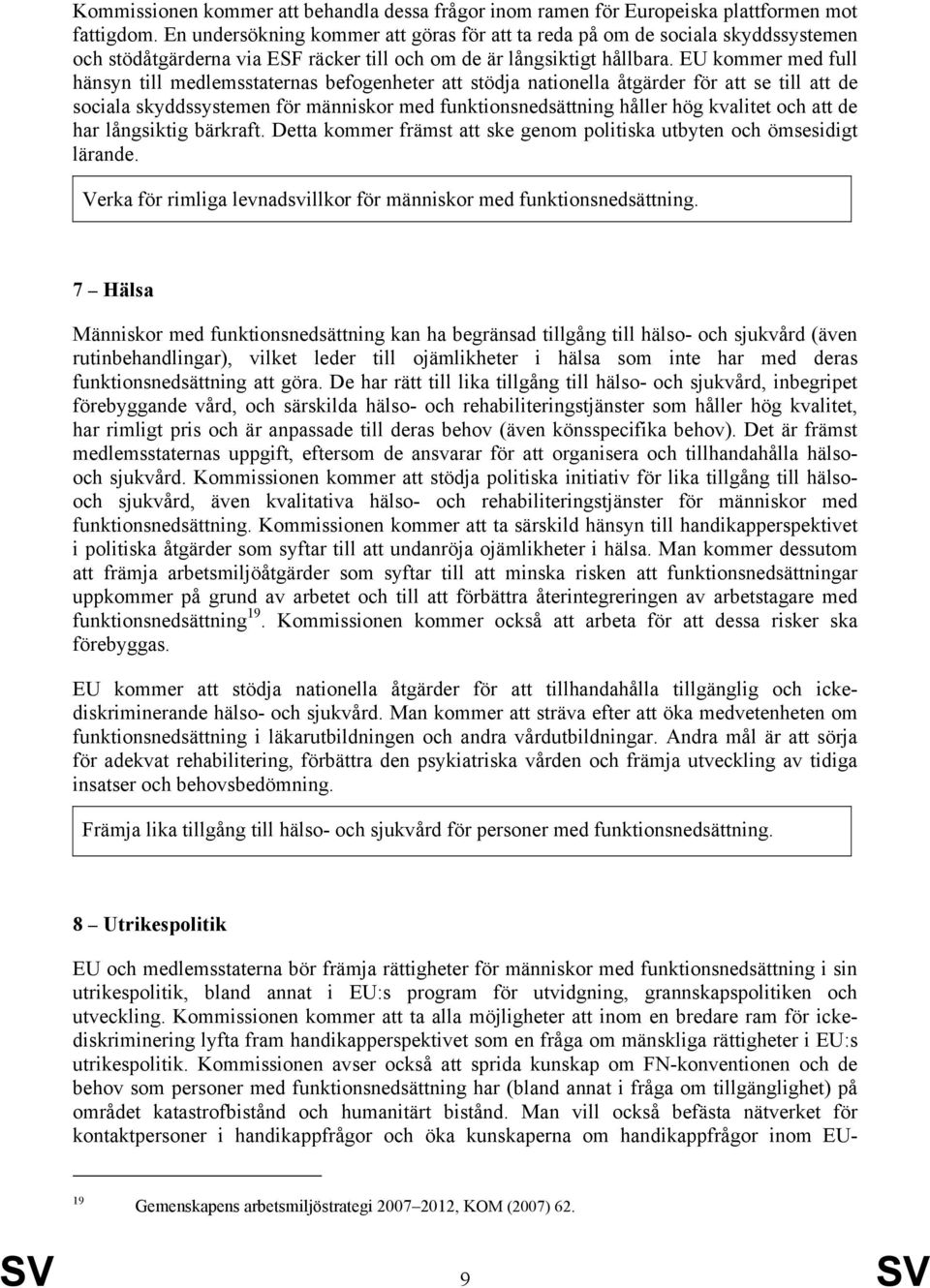 EU kommer med full hänsyn till medlemsstaternas befogenheter att stödja nationella åtgärder för att se till att de sociala skyddssystemen för människor med funktionsnedsättning håller hög kvalitet