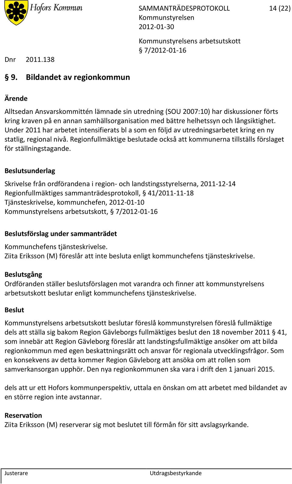 Under 2011 har arbetet intensifierats bl a som en följd av utredningsarbetet kring en ny statlig, regional nivå.