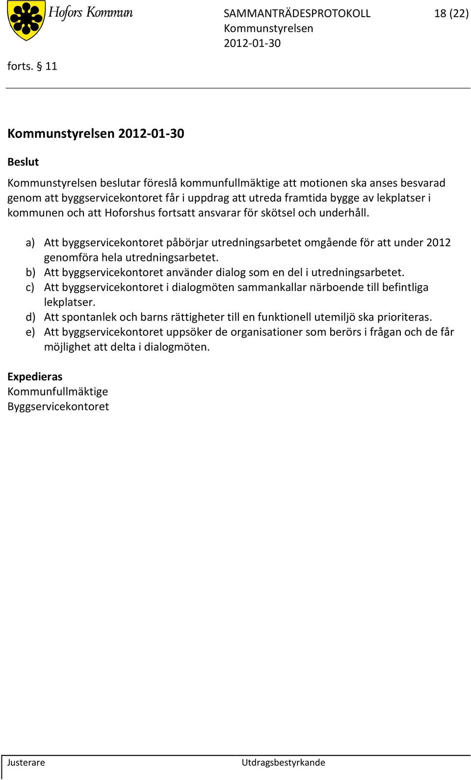 ansvarar för skötsel och underhåll. a) Att byggservicekontoret påbörjar utredningsarbetet omgående för att under 2012 genomföra hela utredningsarbetet.