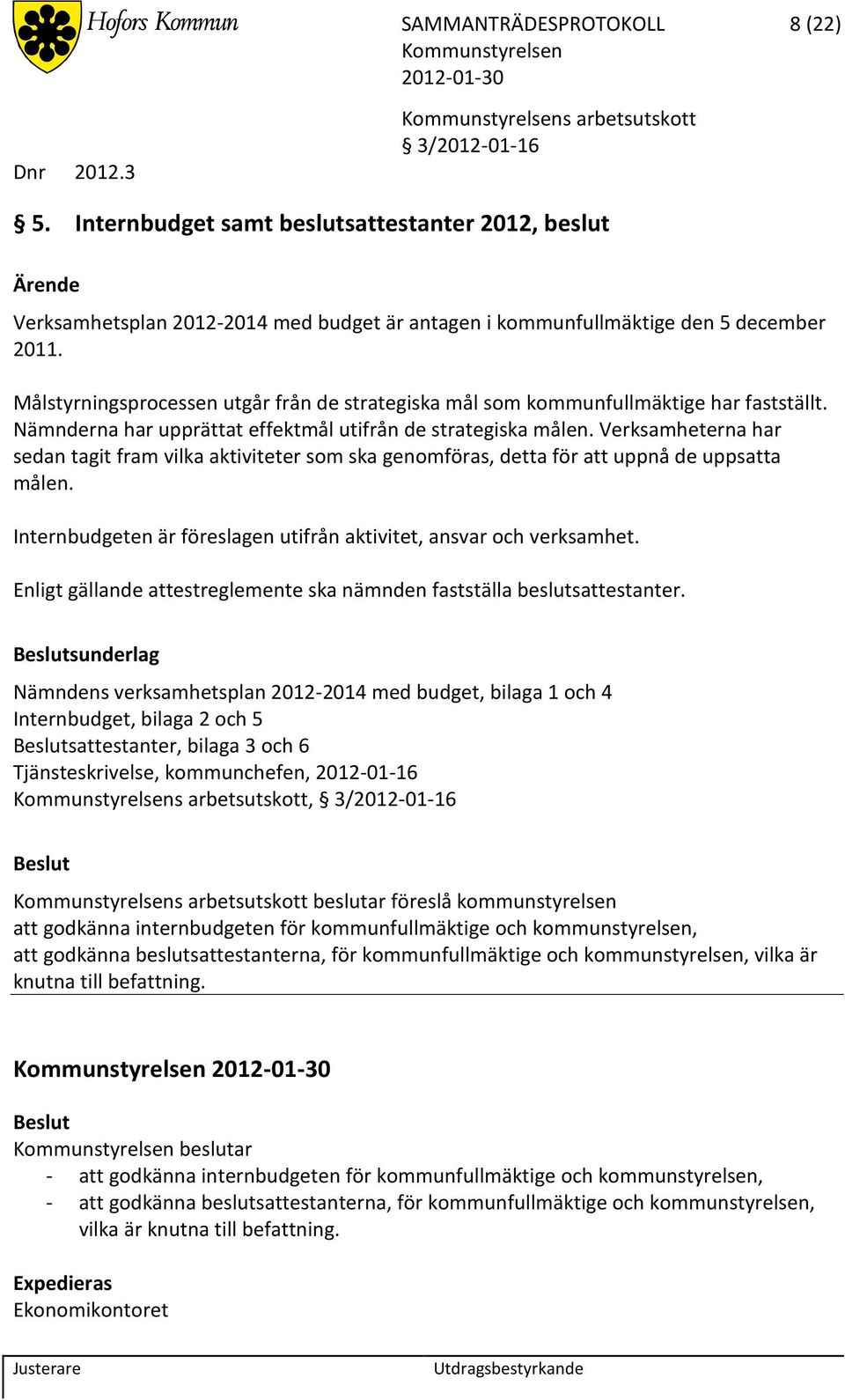 Målstyrningsprocessen utgår från de strategiska mål som kommunfullmäktige har fastställt. Nämnderna har upprättat effektmål utifrån de strategiska målen.