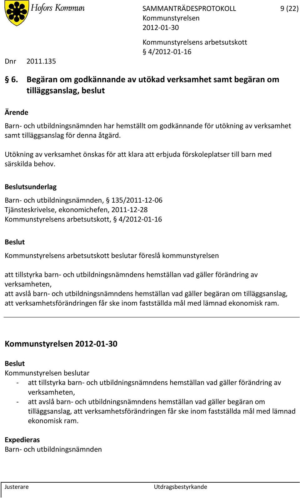 åtgärd. Utökning av verksamhet önskas för att klara att erbjuda förskoleplatser till barn med särskilda behov.