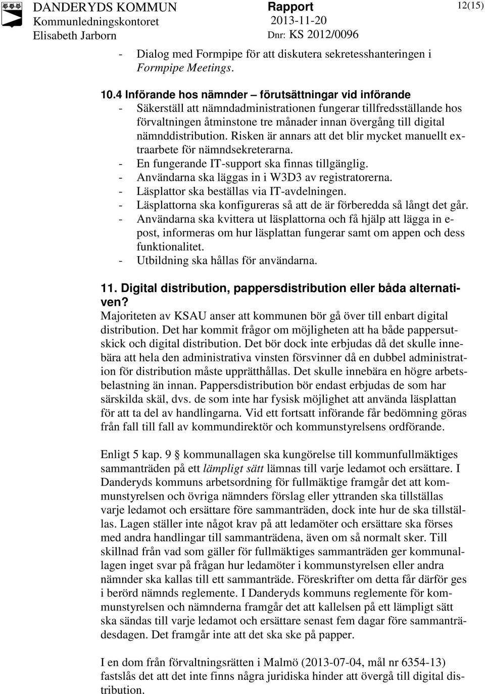 nämnddistribution. Risken är annars att det blir mycket manuellt extraarbete för nämndsekreterarna. - En fungerande IT-support ska finnas tillgänglig.