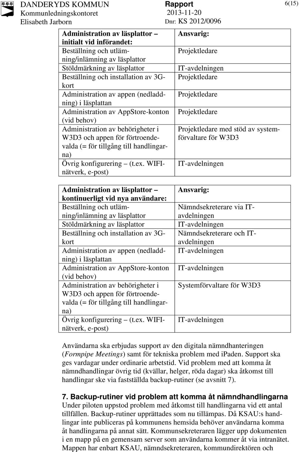 ex. WIFInätverk, e-post) Ansvarig: Projektledare IT-avdelningen Projektledare Projektledare Projektledare Projektledare med stöd av systemförvaltare för W3D3 IT-avdelningen 6(15) Administration av