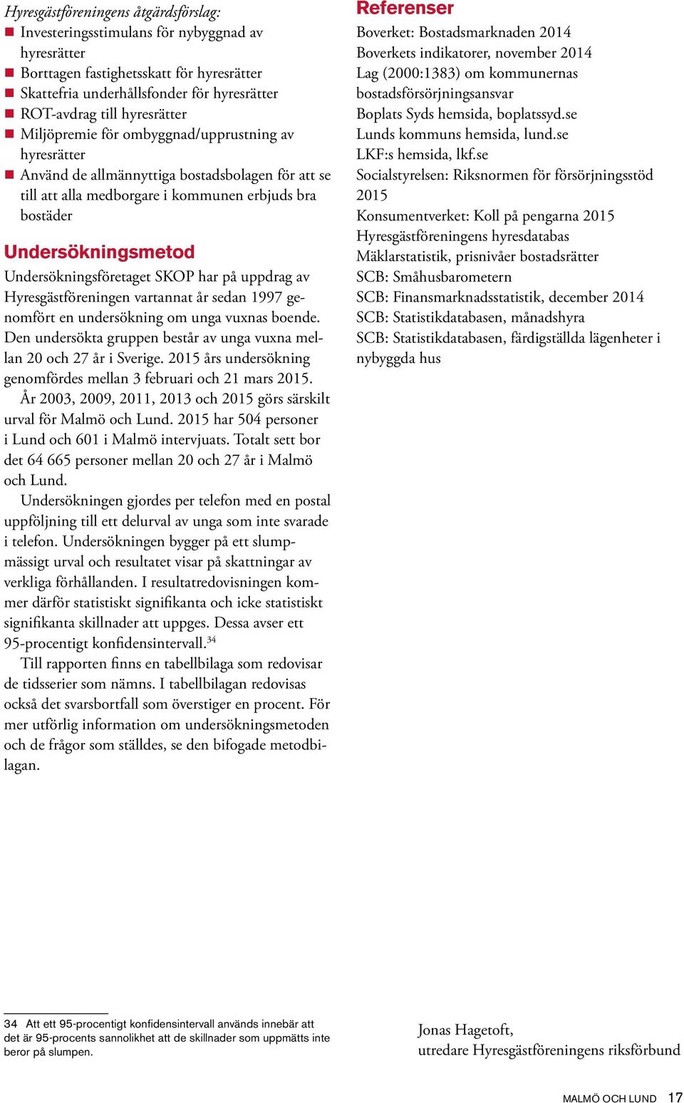 Undersökningsföretaget SKOP har på uppdrag av Hyresgästföreningen vartannat år sedan 1997 genomfört en undersökning om unga vuxnas boende.