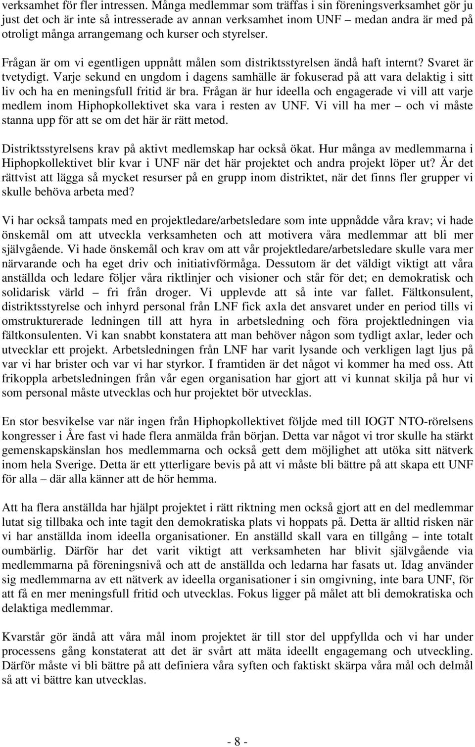 styrelser. Frågan är om vi egentligen uppnått målen som distriktsstyrelsen ändå haft internt? Svaret är tvetydigt.