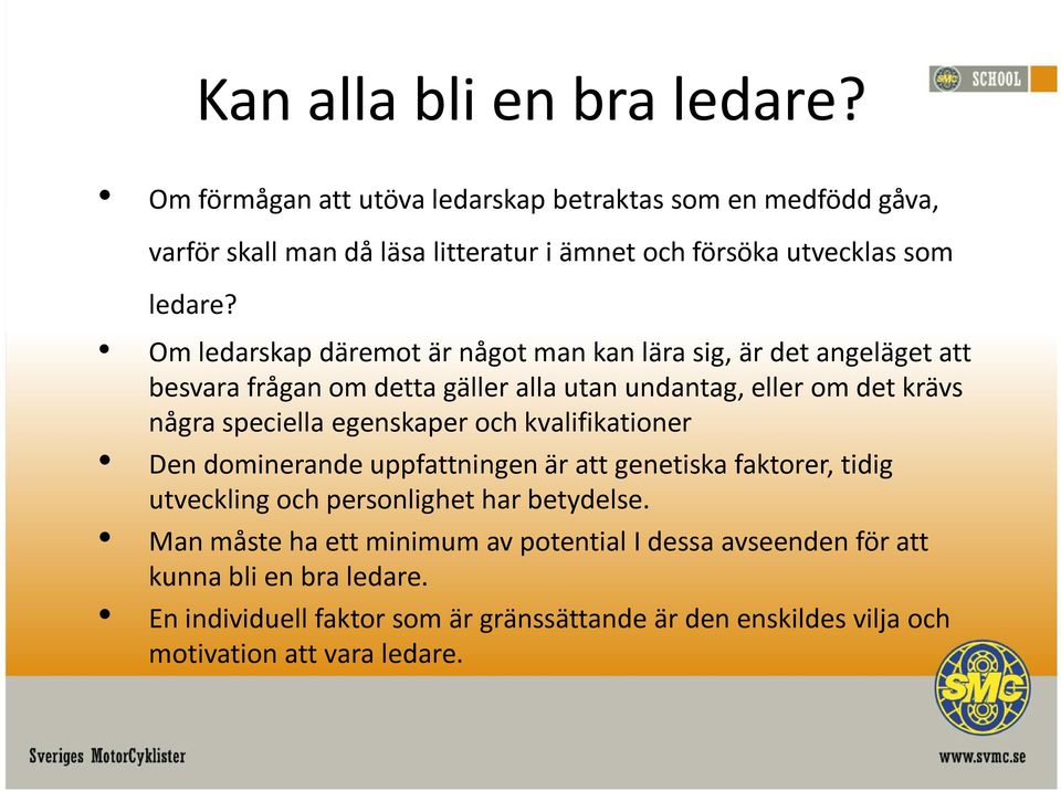 Om ledarskap däremot är något man kan lära sig, är det angeläget att besvara frågan om detta gäller alla utan undantag, eller om det krävs några speciella