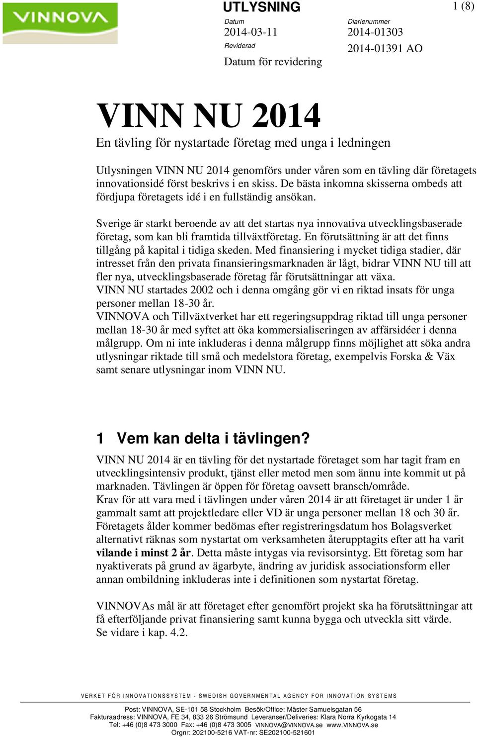 Sverige är starkt beroende av att det startas nya innovativa utvecklingsbaserade företag, som kan bli framtida tillväxtföretag. En förutsättning är att det finns tillgång på kapital i tidiga skeden.