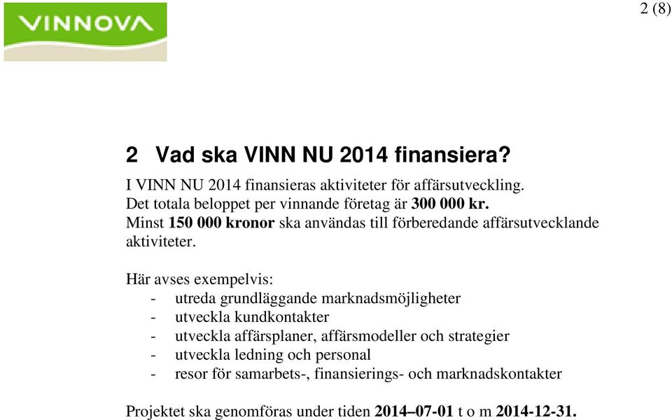 Minst 150 000 kronor ska användas till förberedande affärsutvecklande aktiviteter.