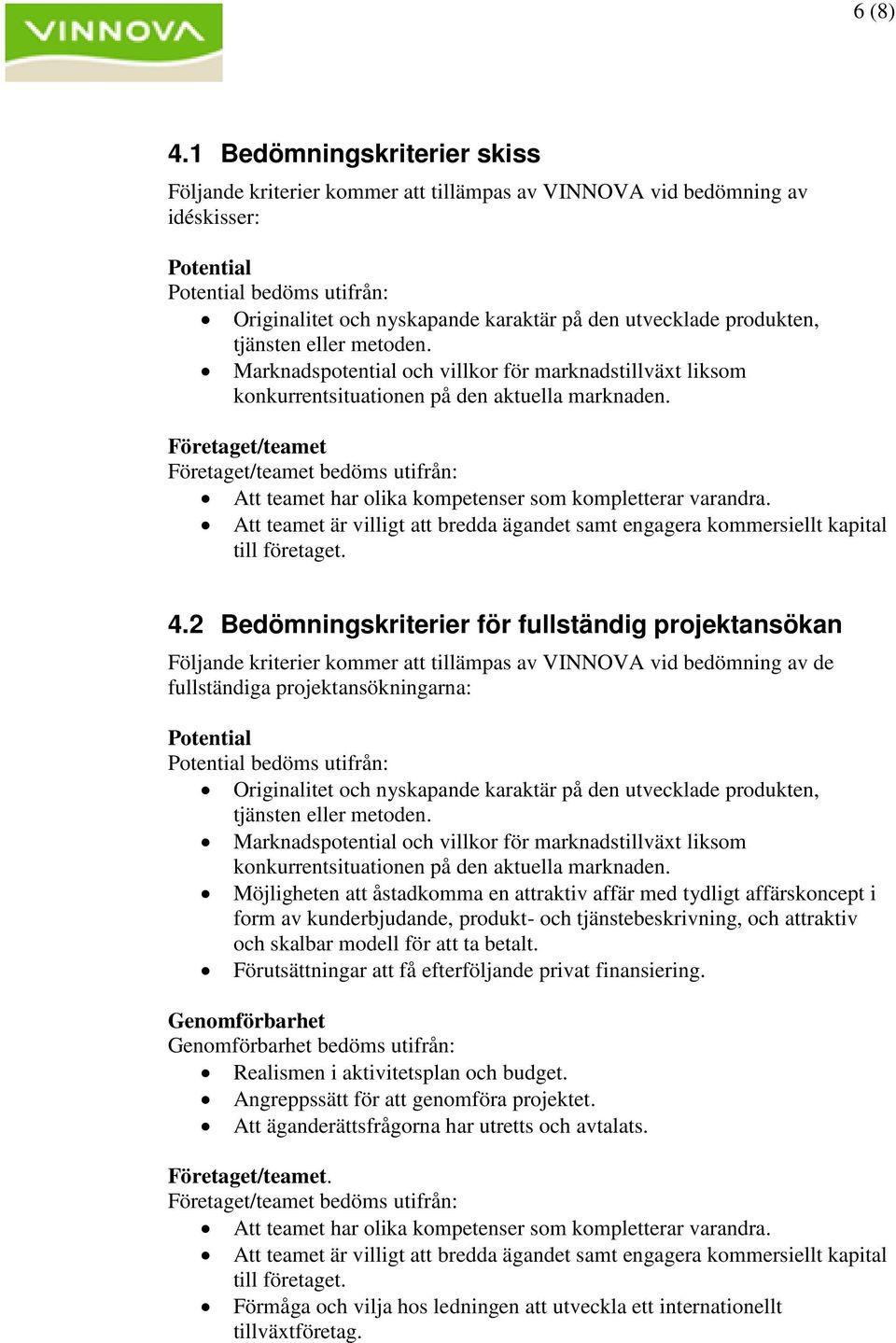 produkten, tjänsten eller metoden. Marknadspotential och villkor för marknadstillväxt liksom konkurrentsituationen på den aktuella marknaden.