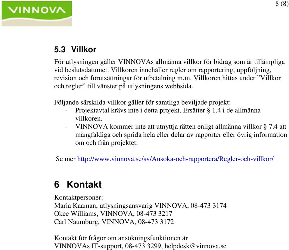 Följande särskilda villkor gäller för samtliga beviljade projekt: - Projektavtal krävs inte i detta projekt. Ersätter 1.4 i de allmänna villkoren.