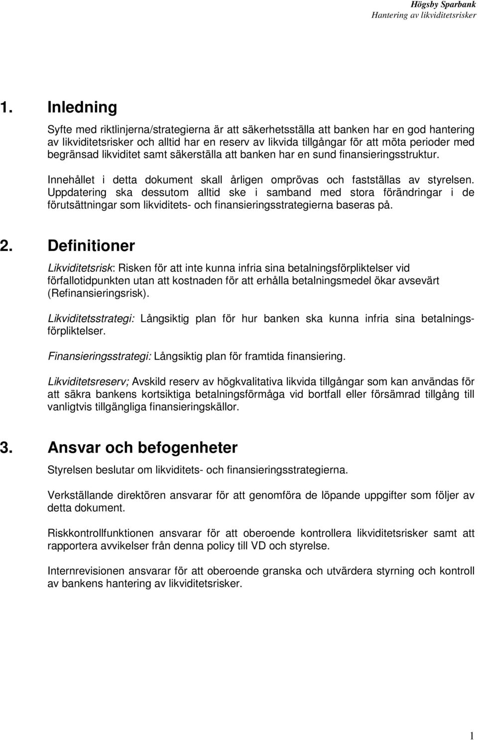 Uppdatering ska dessutom alltid ske i samband med stora förändringar i de förutsättningar som likviditets- och finansieringsstrategierna baseras på. 2.