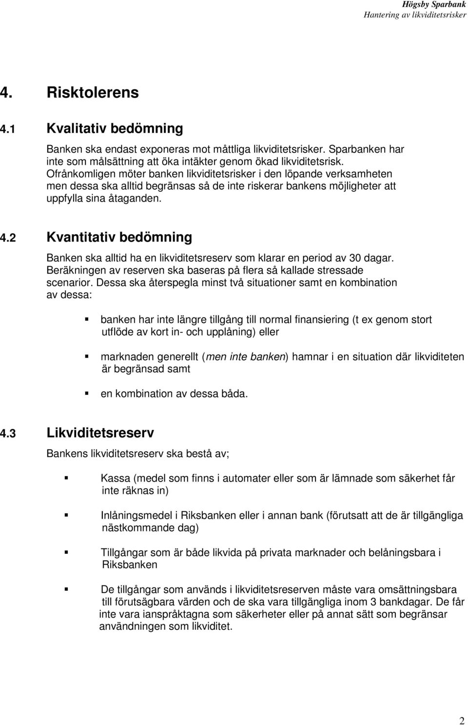 2 Kvantitativ bedömning Banken ska alltid ha en likviditetsreserv som klarar en period av 30 dagar. Beräkningen av reserven ska baseras på flera så kallade stressade scenarior.