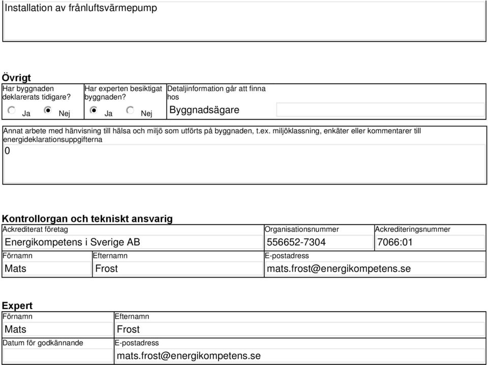 miljöklassning, enkäter eller kommentarer till energideklarationsuppgifterna 0 Kontrollorgan och tekniskt ansvarig Ackrediterat företag Energikompetens i Sverige AB