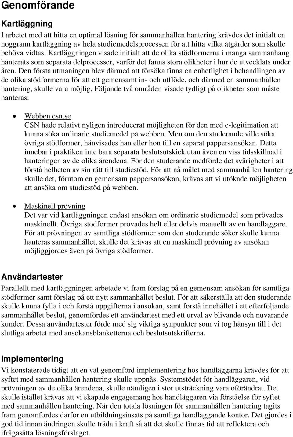 Kartläggningen visade initialt att de olika stödformerna i många sammanhang hanterats som separata delprocesser, varför det fanns stora olikheter i hur de utvecklats under åren.