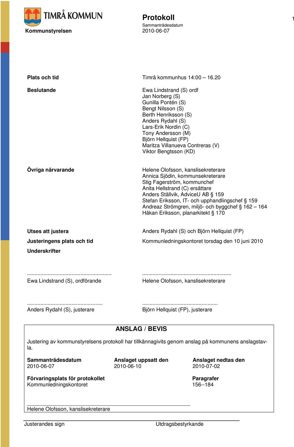 Villanueva Contreras (V) Viktor Bengtsson (KD) Övriga närvarande Helene Olofsson, kanslisekreterare Annica Sjödin, kommunsekreterare Stig Fagerström, kommunchef Anita Hellstrand (C) ersättare Anders