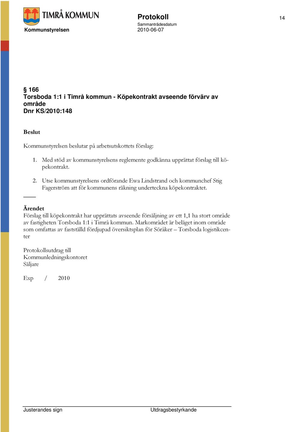 Utse kommunstyrelsens ordförande Ewa Lindstrand och kommunchef Stig Fagerström att för kommunens räkning underteckna köpekontraktet.