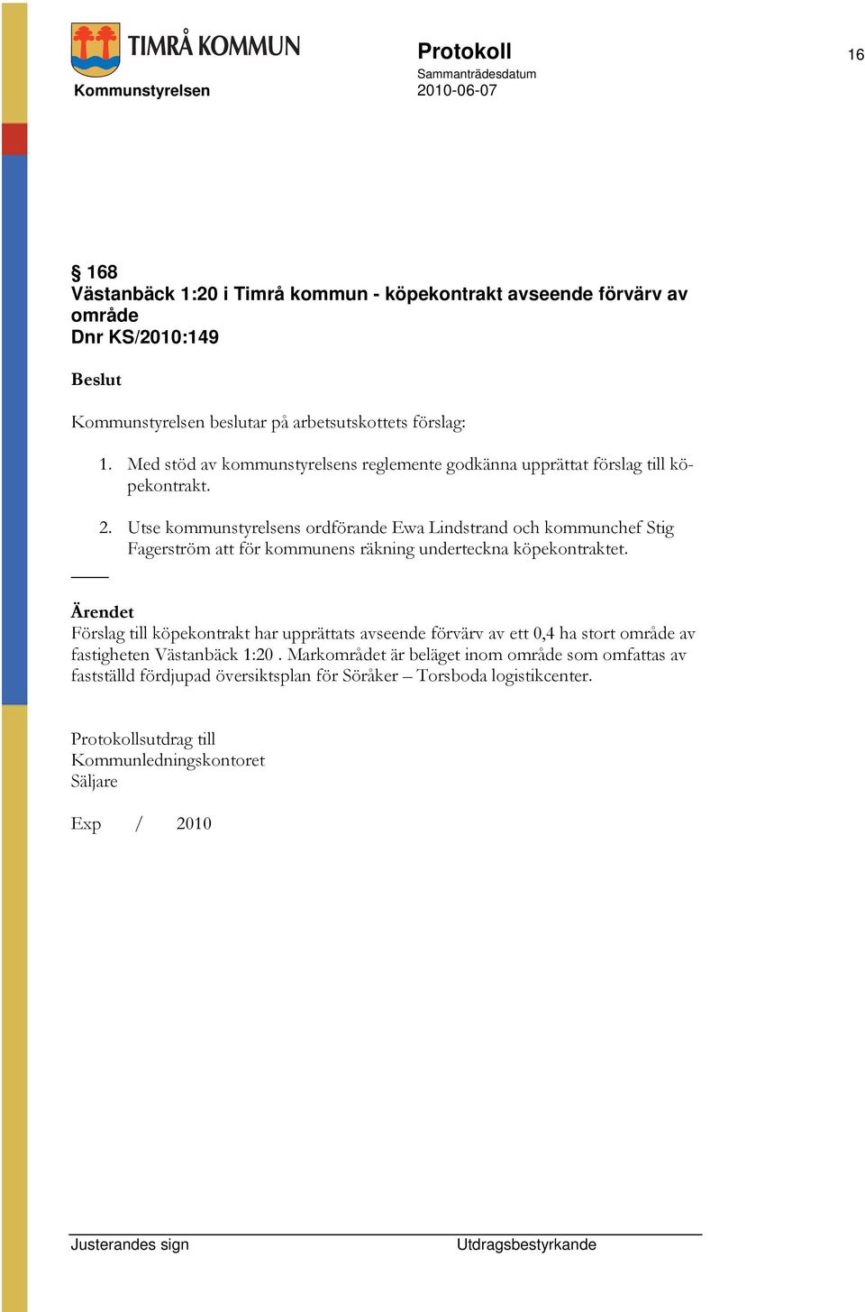 Utse kommunstyrelsens ordförande Ewa Lindstrand och kommunchef Stig Fagerström att för kommunens räkning underteckna köpekontraktet.