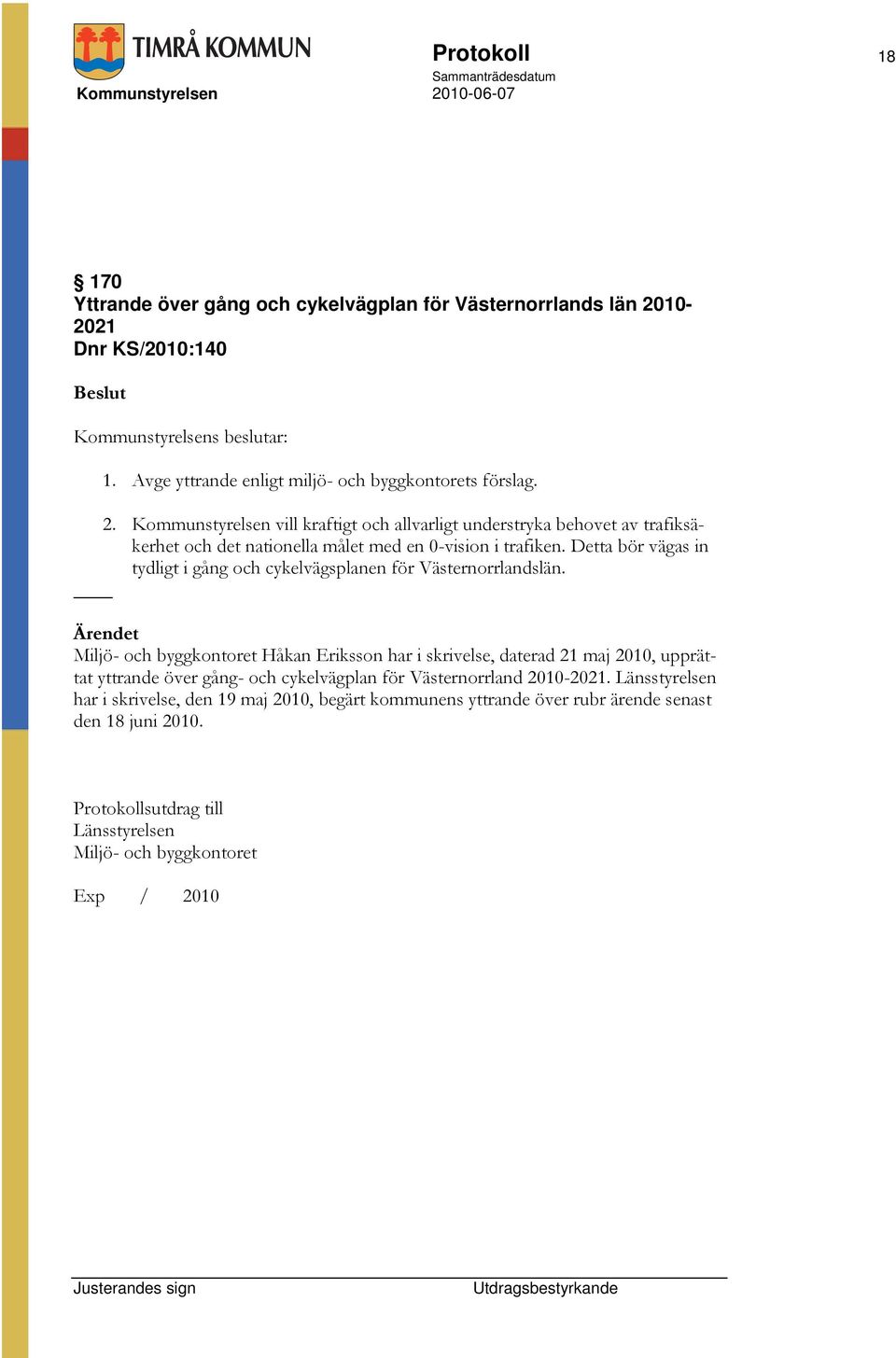 Kommunstyrelsen vill kraftigt och allvarligt understryka behovet av trafiksäkerhet och det nationella målet med en 0-vision i trafiken.