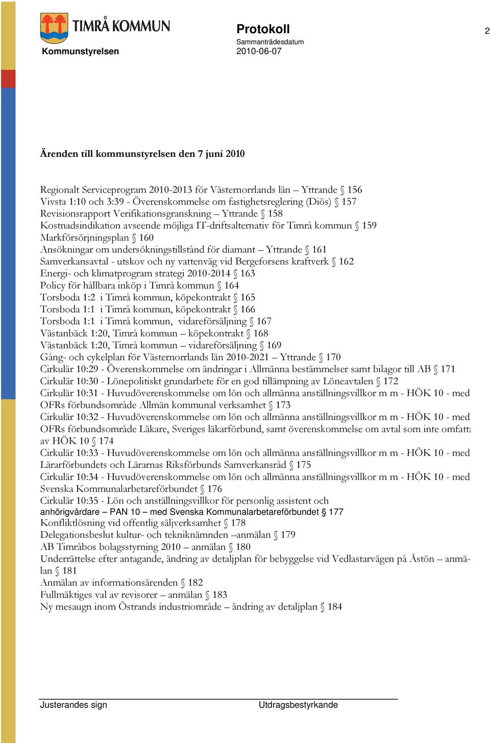 för diamant Yttrande 161 Samverkansavtal - utskov och ny vattenväg vid Bergeforsens kraftverk 162 Energi- och klimatprogram strategi 2010-2014 163 Policy för hållbara inköp i Timrå kommun 164