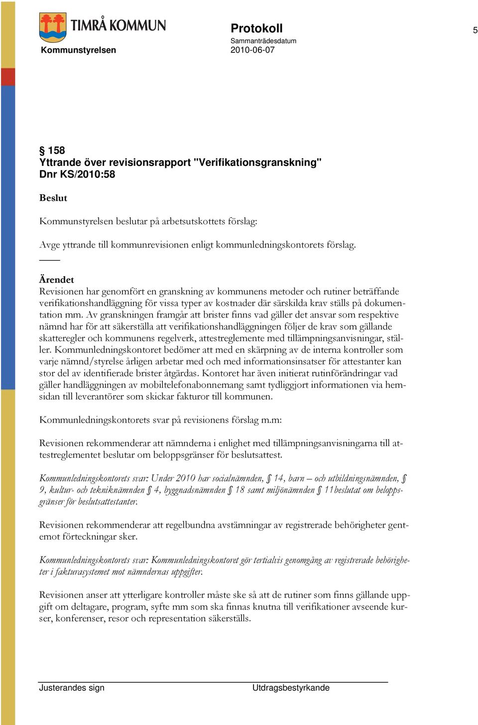 Av granskningen framgår att brister finns vad gäller det ansvar som respektive nämnd har för att säkerställa att verifikationshandläggningen följer de krav som gällande skatteregler och kommunens