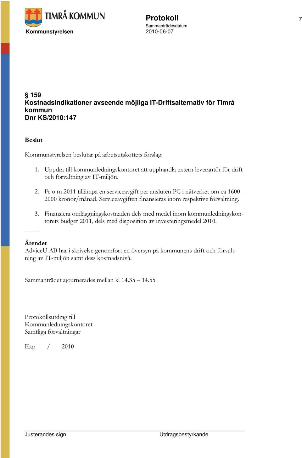 Fr o m 2011 tillämpa en serviceavgift per ansluten PC i nätverket om ca 1600-2000 kronor/månad. Serviceavgiften finansieras inom respektive förvaltning. 3.