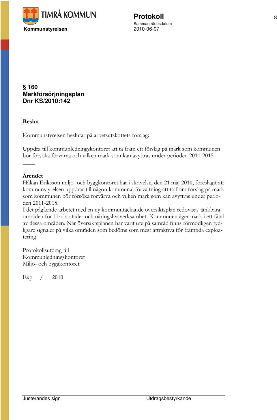 Håkan Eriksson miljö- och byggkontoret har i skrivelse, den 21 maj 2010, föreslagit att kommunstyrelsen uppdrar till någon kommunal förvaltning att ta fram förslag på mark som kommunen bör försöka