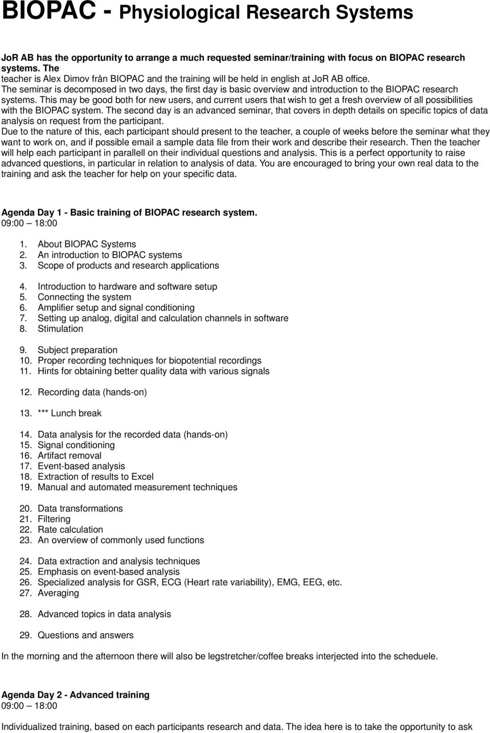 The seminar is decomposed in two days, the first day is basic overview and introduction to the BIOPAC research systems.