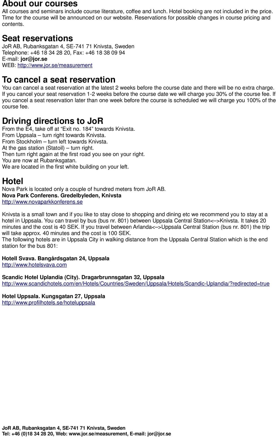 se WEB: http://www.jor.se/measurement To cancel a seat reservation You can cancel a seat reservation at the latest 2 weeks before the course date and there will be no extra charge.