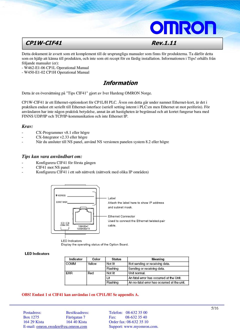 erhålls från följande manualer (er): - W462-E1-06 CP1L Operational Manual - W450-E1-02 CP1H Operational Manual Information Detta är en översättning på "Tips CIF41" gjort av Iver Hardeng OMRON Norge.