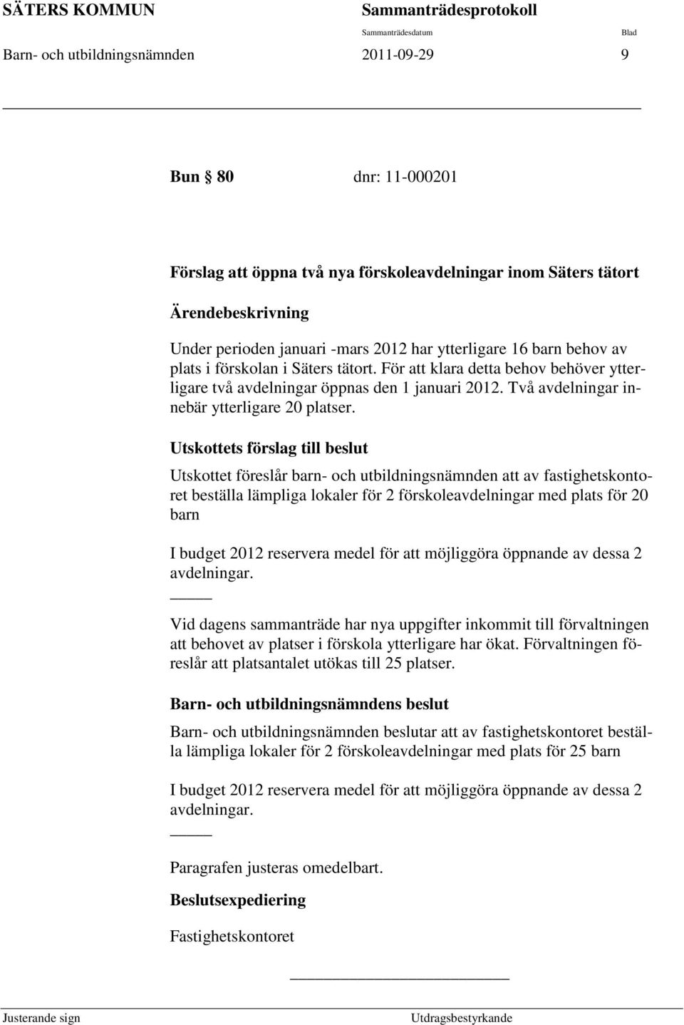 För att klara detta behov behöver ytterligare två avdelningar öppnas den 1 januari 2012. Två avdelningar innebär ytterligare 20 platser.