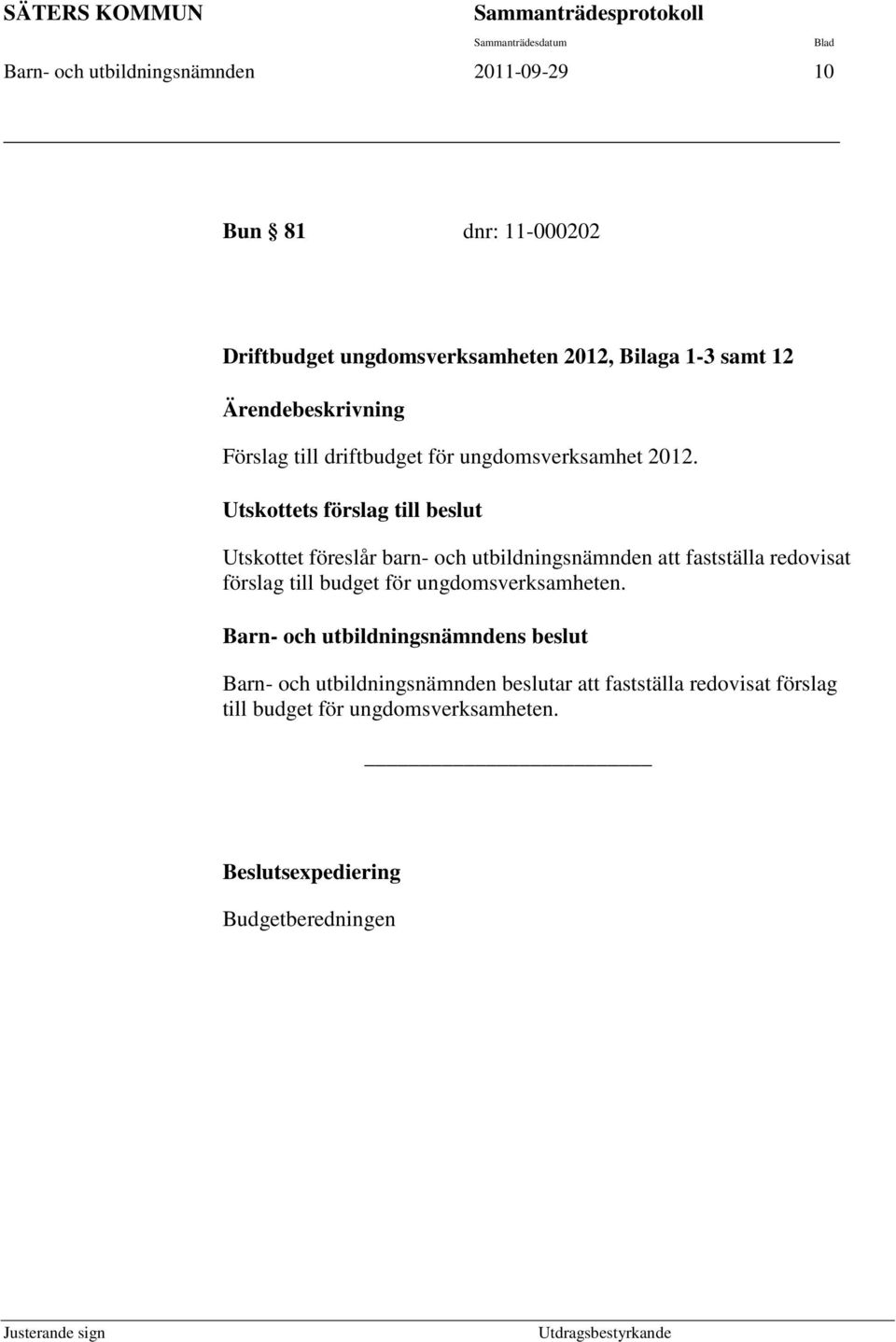 Utskottets förslag till beslut Utskottet föreslår barn- och utbildningsnämnden att fastställa redovisat förslag till budget för ungdomsverksamheten.