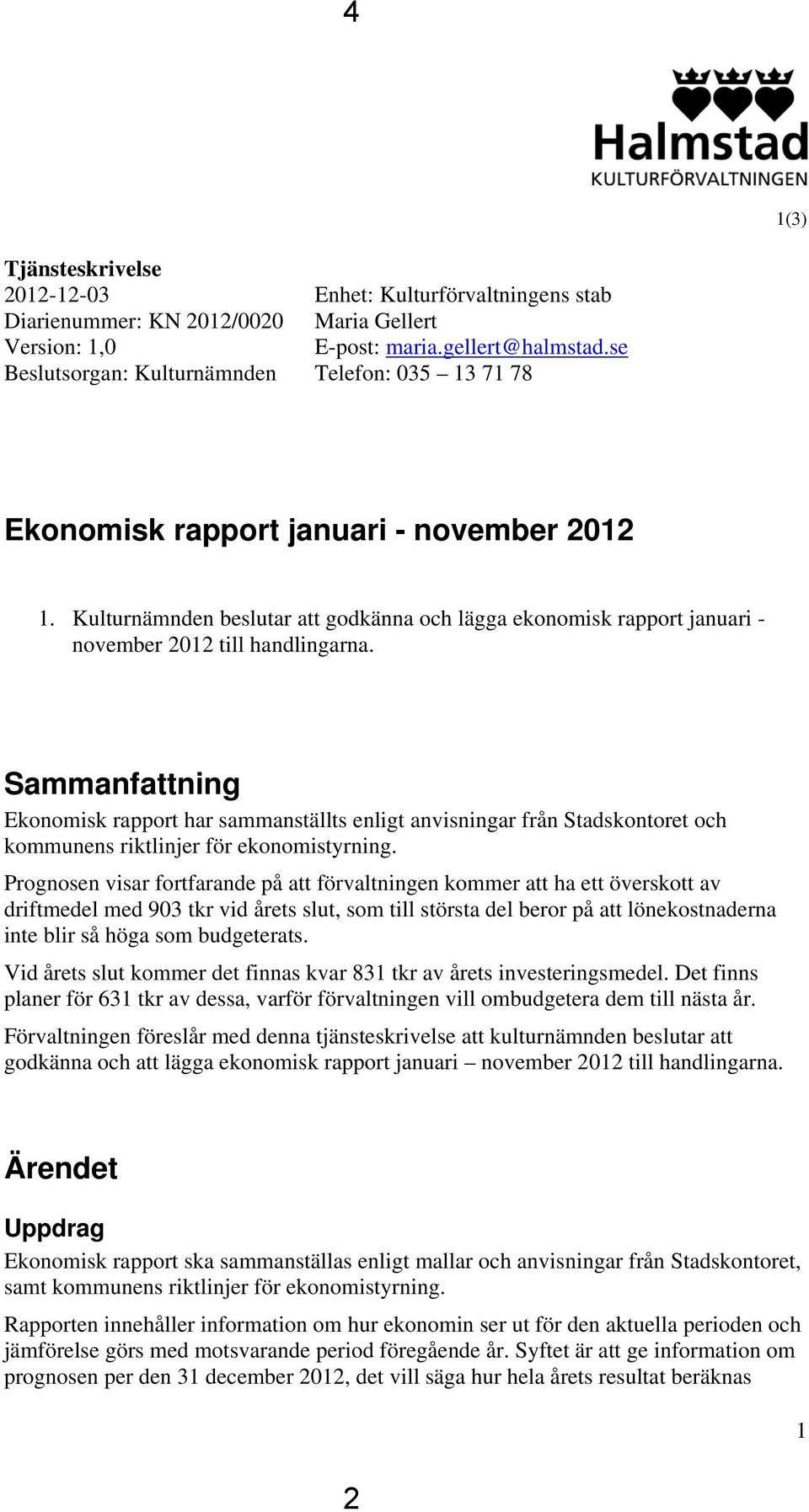 Sammanfattning Ekonomisk rapport har sammanställts enligt anvisningar från Stadskontoret och kommunens riktlinjer för ekonomistyrning.