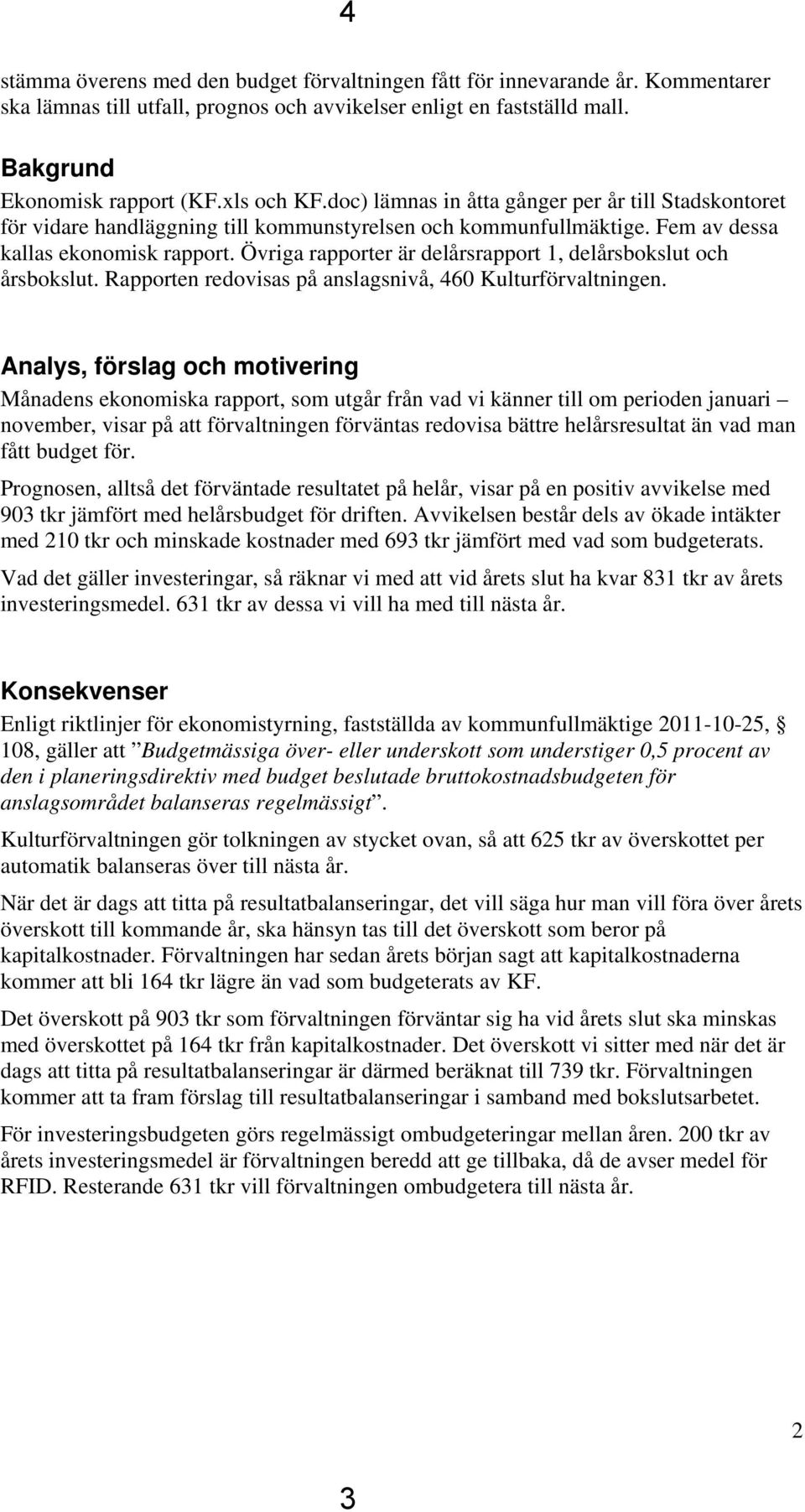 Övriga rapporter är delårsrapport 1, delårsbokslut och årsbokslut. Rapporten redovisas på anslagsnivå, 460 Kulturförvaltningen.