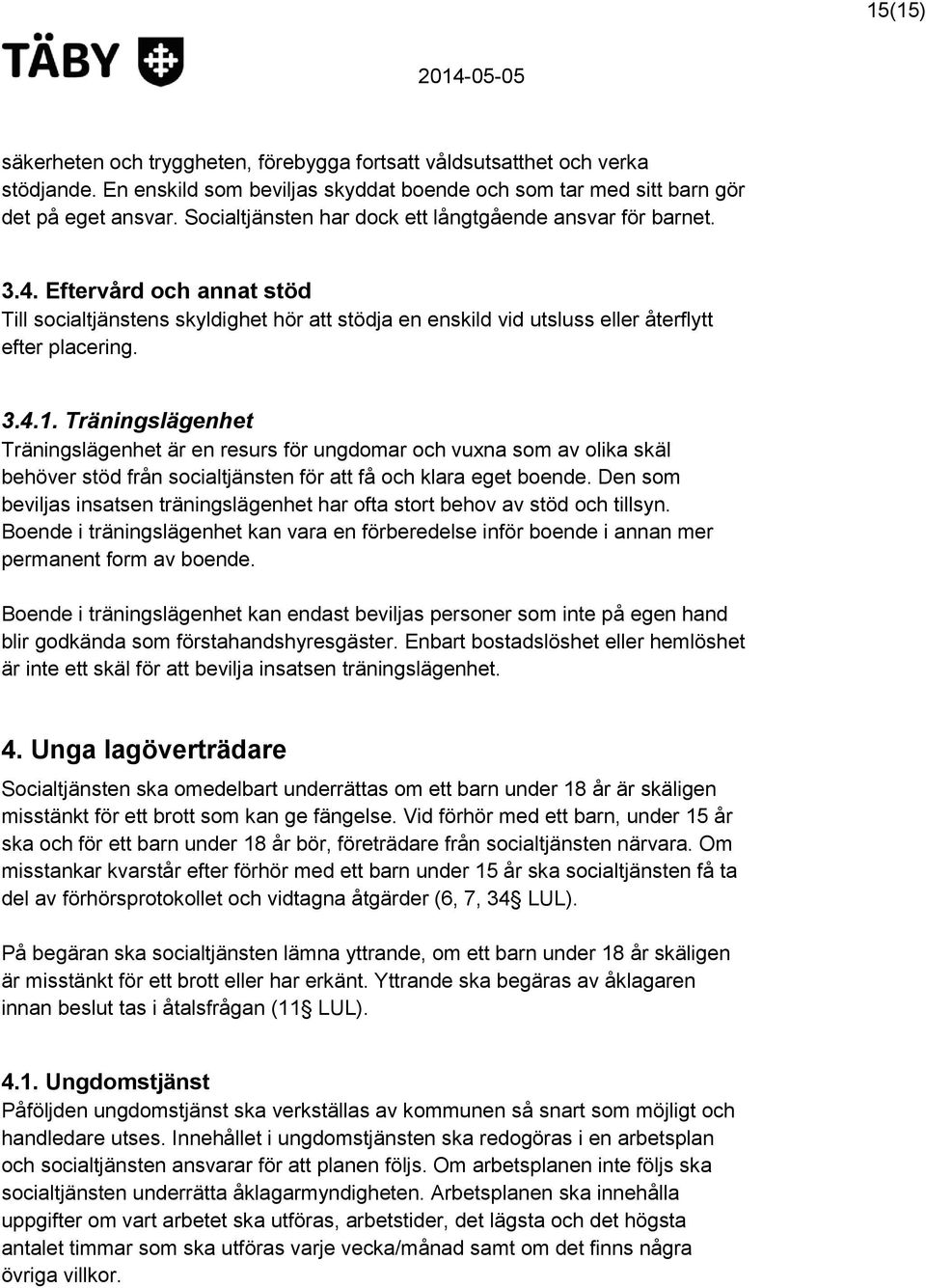 Träningslägenhet Träningslägenhet är en resurs för ungdomar och vuxna som av olika skäl behöver stöd från socialtjänsten för att få och klara eget boende.