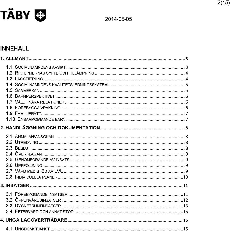 .. 8 2.2. UTREDNING... 8 2.3. BESLUT... 8 2.4. ÖVERKLAGAN... 9 2.5. GENOMFÖRANDE AV INSATS... 9 2.6. UPPFÖLJNING... 9 2.7. VÅRD MED STÖD AV LVU... 9 2.8. INDIVIDUELLA PLANER... 10 3. INSATSER.