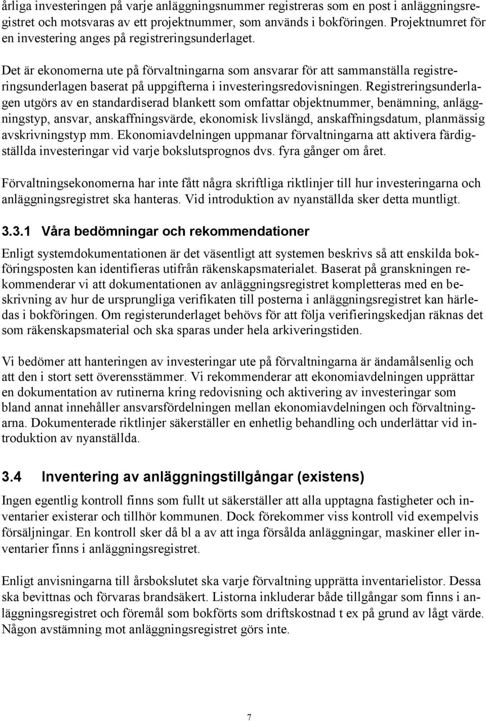 Det är ekonomerna ute på förvaltningarna som ansvarar för att sammanställa registreringsunderlagen baserat på uppgifterna i investeringsredovisningen.