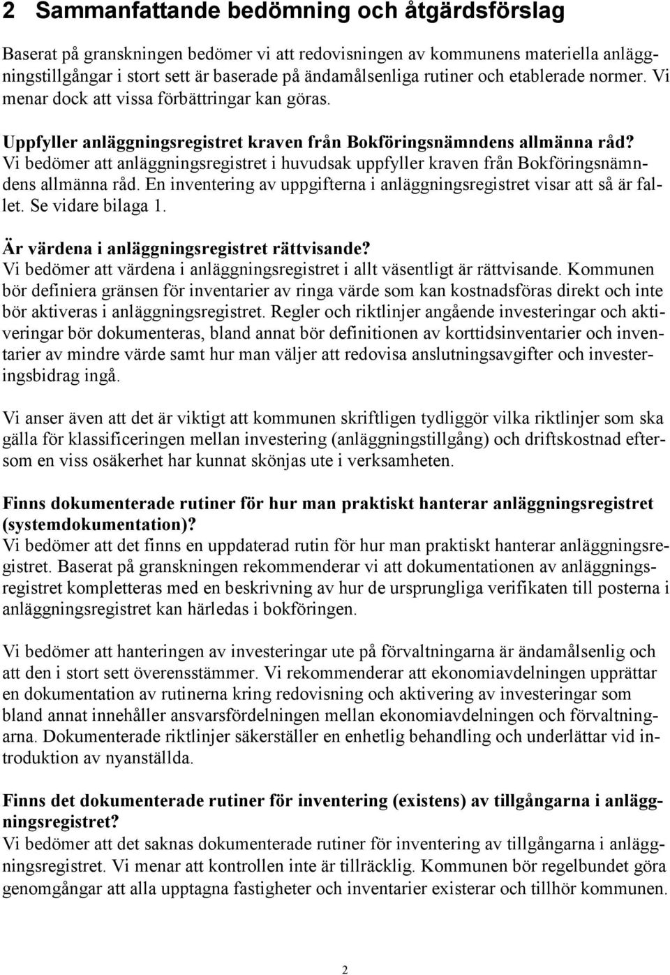 Vi bedömer att anläggningsregistret i huvudsak uppfyller kraven från Bokföringsnämndens allmänna råd. En inventering av uppgifterna i anläggningsregistret visar att så är fallet. Se vidare bilaga 1.