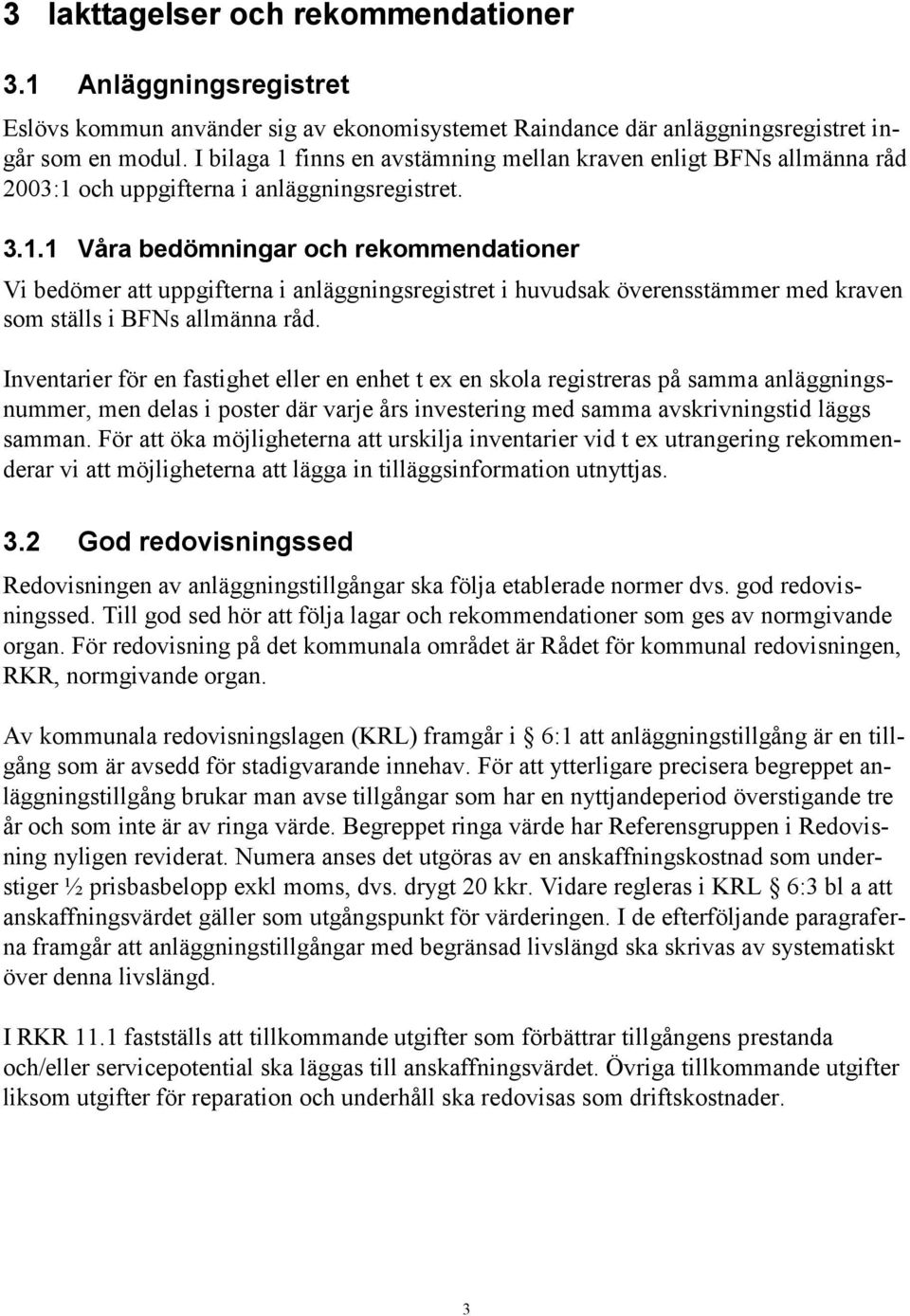 Inventarier för en fastighet eller en enhet t ex en skola registreras på samma anläggningsnummer, men delas i poster där varje års investering med samma avskrivningstid läggs samman.