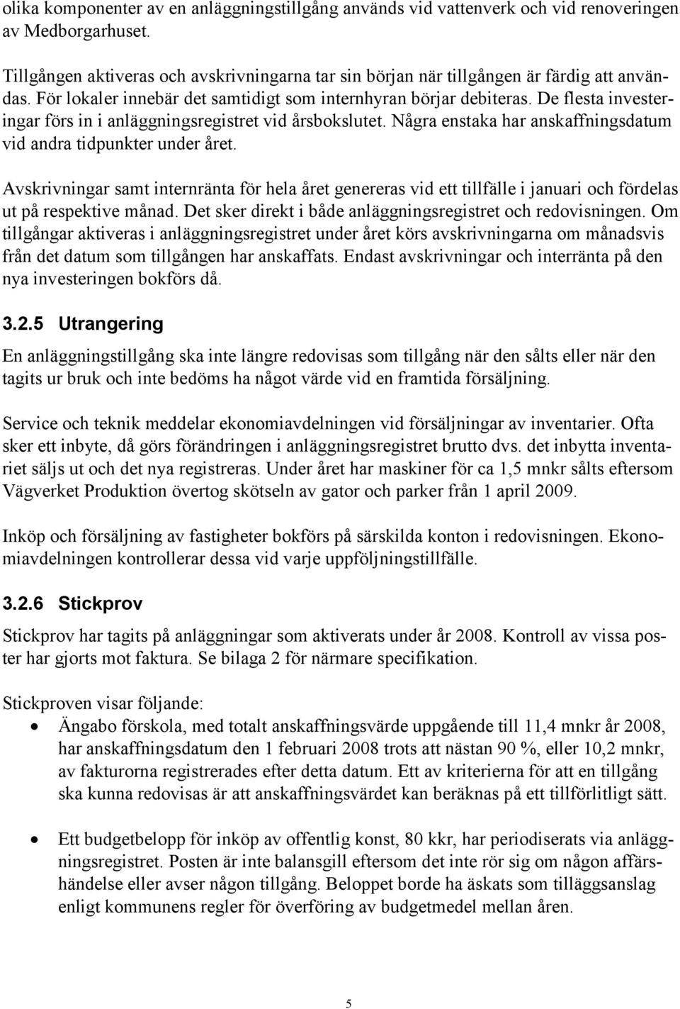 De flesta investeringar förs in i anläggningsregistret vid årsbokslutet. Några enstaka har anskaffningsdatum vid andra tidpunkter under året.