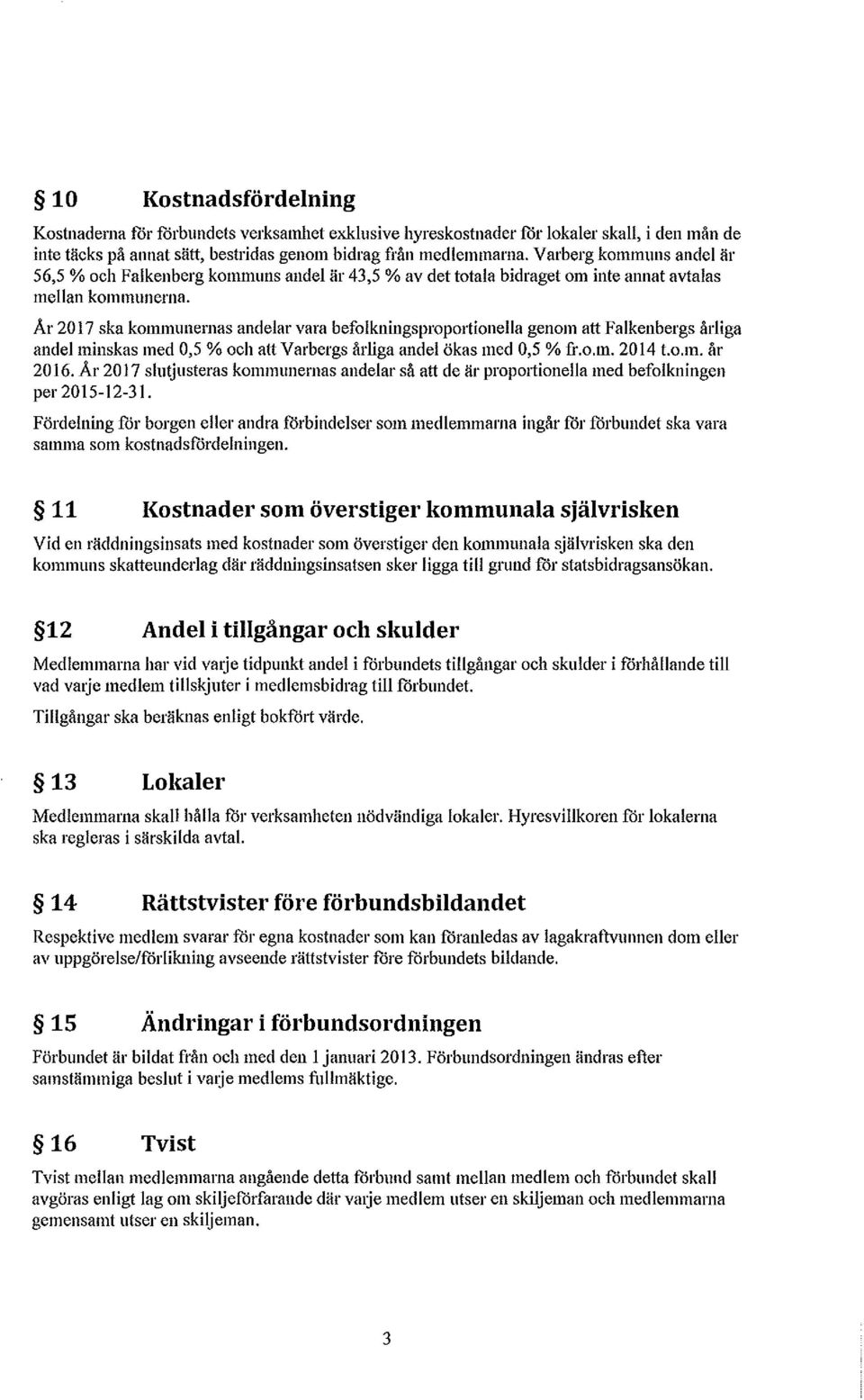 Ar 2017 ska kommunernas andelar vara befolkningsproportionella genom att Falkenbergs årliga andel minskas med 0,5 % och att Varbergs årliga andel ökas med 0,5 % fr.o.m. 2014 t.o.m. år 2016.